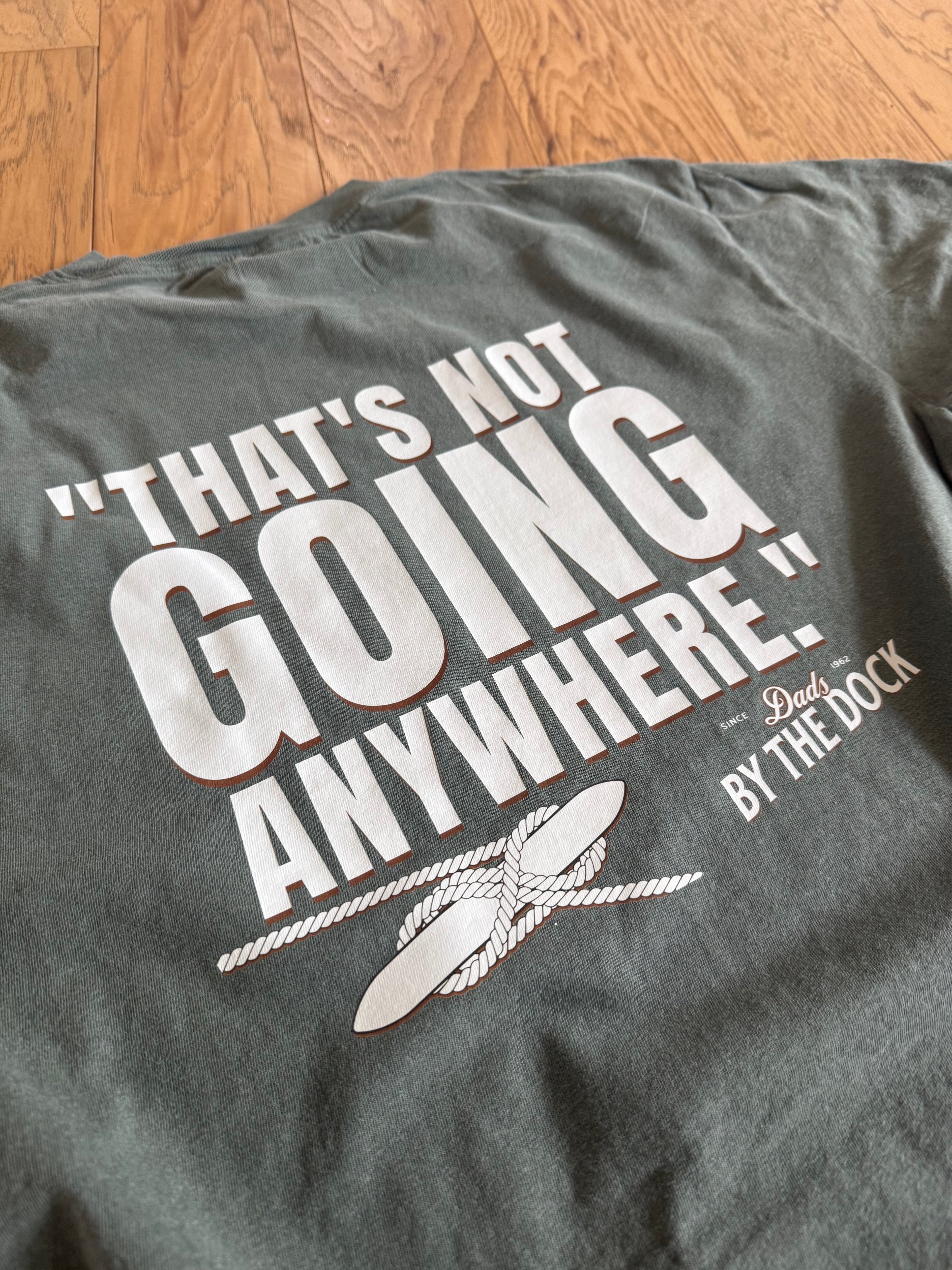 “That’s Not Going Anywhere” Dad Tee