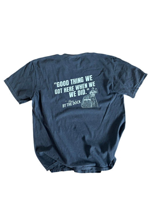 “Good Thing We Got Here When We Did” Dad Tee